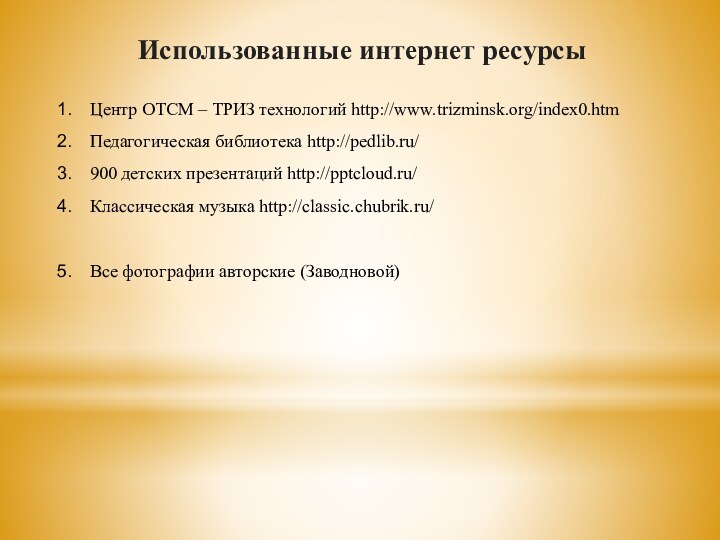 Использованные интернет ресурсыЦентр ОТСМ – ТРИЗ технологий http://www.trizminsk.org/index0.htmПедагогическая библиотека http://pedlib.ru/900 детских презентаций