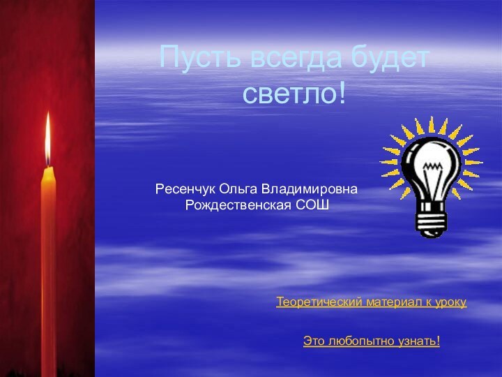 Пусть всегда будет светло!Ресенчук Ольга ВладимировнаРождественская СОШТеоретический материал к урокуЭто любопытно узнать!