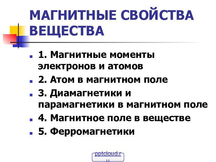 МАГНИТНЫЕ СВОЙСТВА ВЕЩЕСТВА1. Магнитные моменты электронов и атомов2. Атом в магнитном поле3.