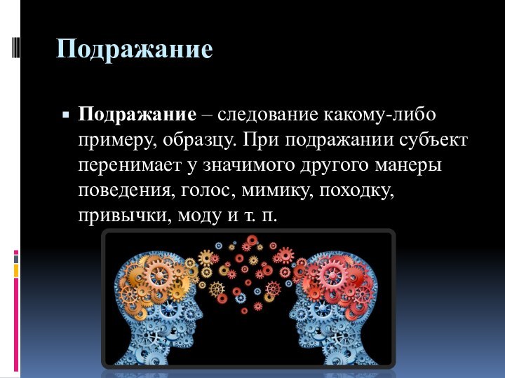 ПодражаниеПодражание – следование какому-либо примеру, образцу. При подражании субъект перенимает у значимого другого