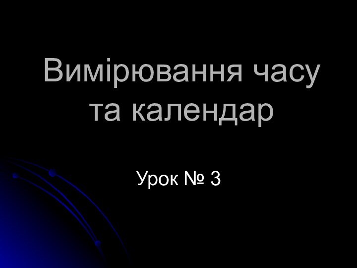 Вимірювання часу та календарУрок № 3