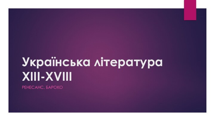 Українська література XIII-XVIIIРенесанс, бароко