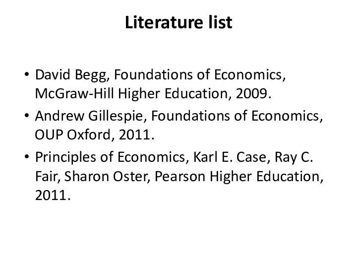 Literature list David Begg, Foundations of Economics, McGraw-Hill Higher Education, 2009. Andrew