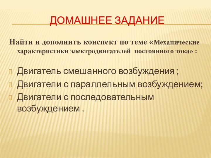 Домашнее заданиеНайти и дополнить конспект по теме «Механические характеристики электродвигателей  постоянного тока»