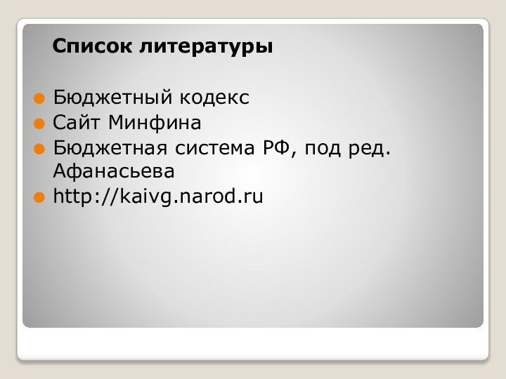 Список литературыБюджетный кодексСайт МинфинаБюджетная система РФ, под ред. Афанасьеваhttp://kaivg.narod.ru