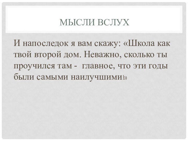 Мысли вслухИ напоследок я вам скажу: «Школа как твой второй дом. Неважно,