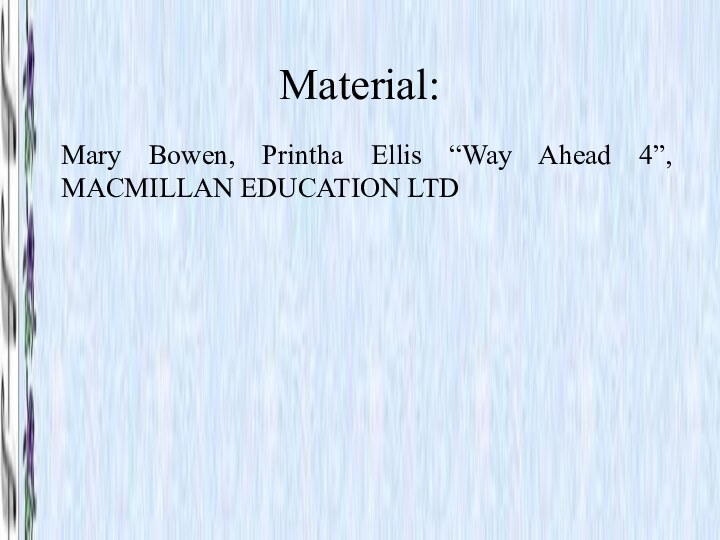 Material:Mary Bowen, Printha Ellis “Way Ahead 4”, MACMILLAN EDUCATION LTD