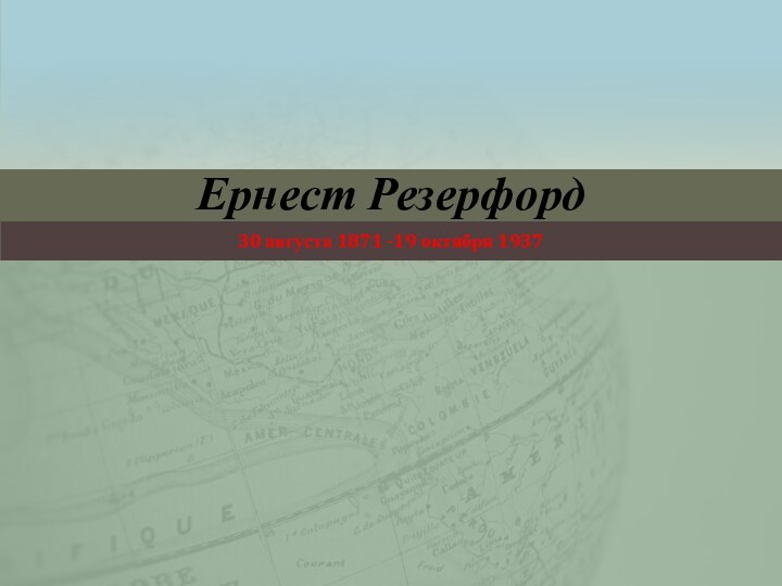 Ернест Резерфорд30 августа 1871 -19 октября 1937