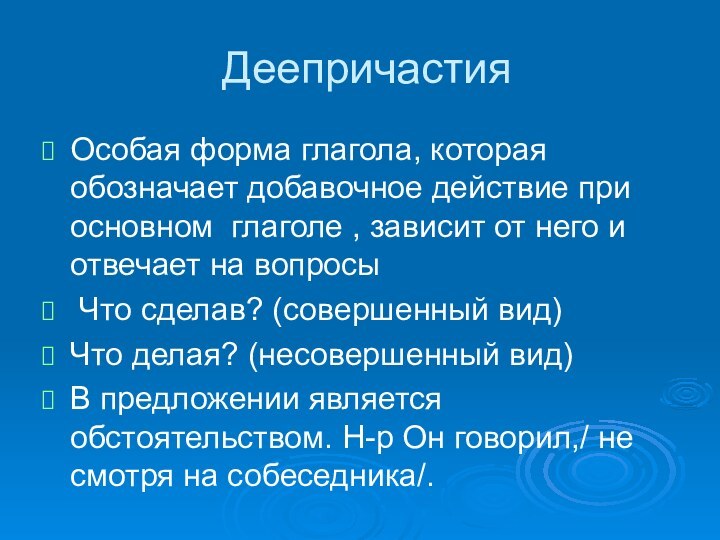 ДеепричастияОсобая форма глагола, которая обозначает добавочное действие при основном глаголе , зависит