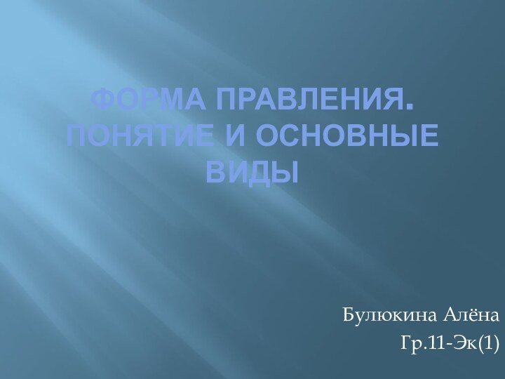 Форма правления. Понятие и основные видыБулюкина АлёнаГр.11-Эк(1)