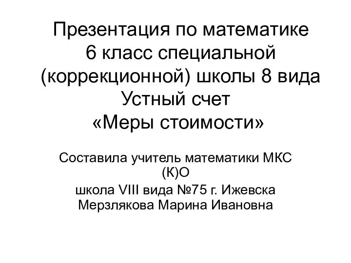 Устный счет  «Меры стоимости»Составила учитель математики МКС(К)Ошкола VIII вида №75 г.