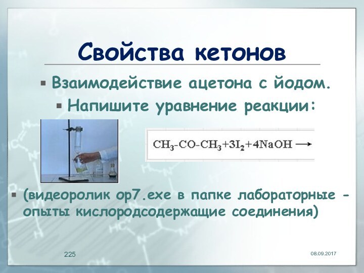 Свойства кетоновВзаимодействие ацетона с йодом.Напишите уравнение реакции:(видеоролик ор7.exe в папке лабораторные -опыты кислородсодержащие соединения)