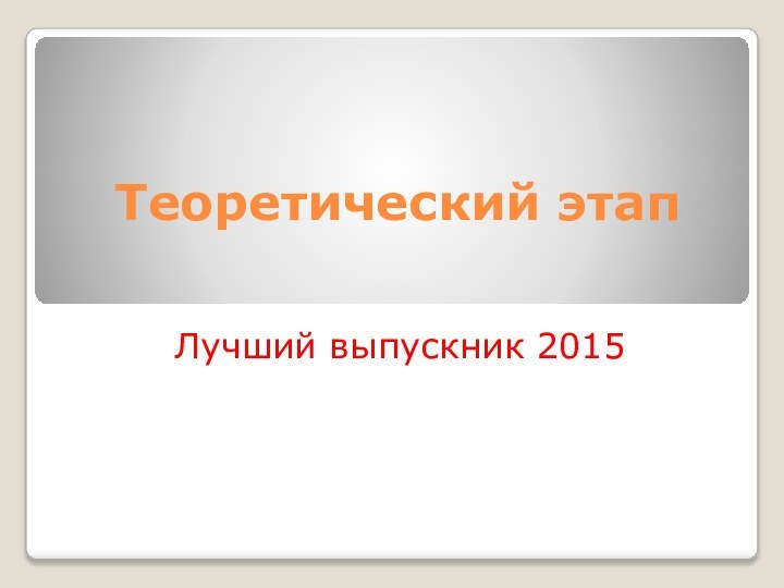 Теоретический этапЛучший выпускник 2015