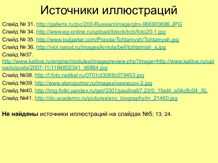 Источники иллюстрацийСлайд № 31. http://gallerix.ru/pic/200-Russian/image/glrx-966903686.JPGСлайд № 34. http://www.eg-online.ru/upload/iblock/bcb/foto20-1.jpgСлайд № 35. http://www.bulgarlar.com/Pravda/Tohtamysh/Tohtamysh.jpgСлайд №