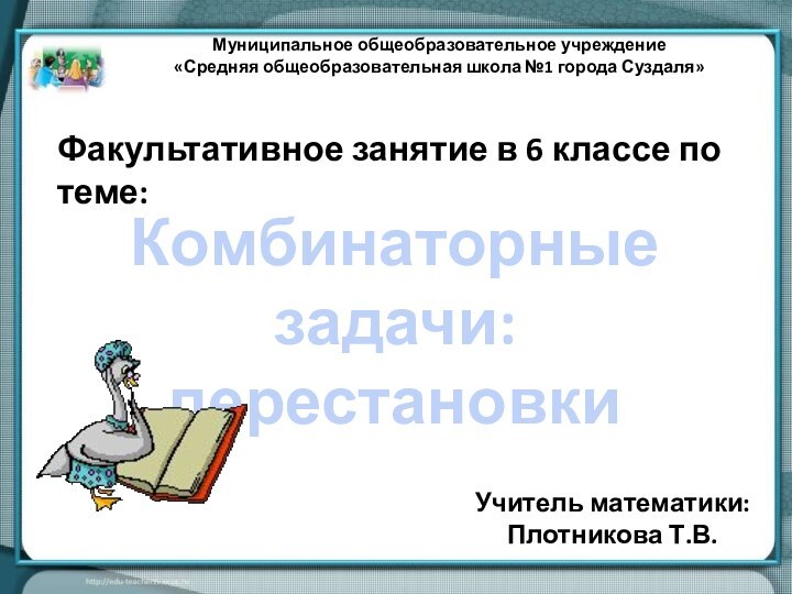 Муниципальное общеобразовательное учреждение «Средняя общеобразовательная школа №1 города Суздаля»Комбинаторные задачи:перестановкиФакультативное занятие в