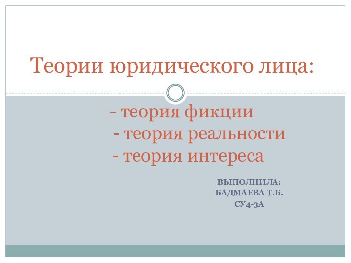 Выполнила: Бадмаева Т.Б.СУ4-3аТеории юридического лица:  	- теория фикции