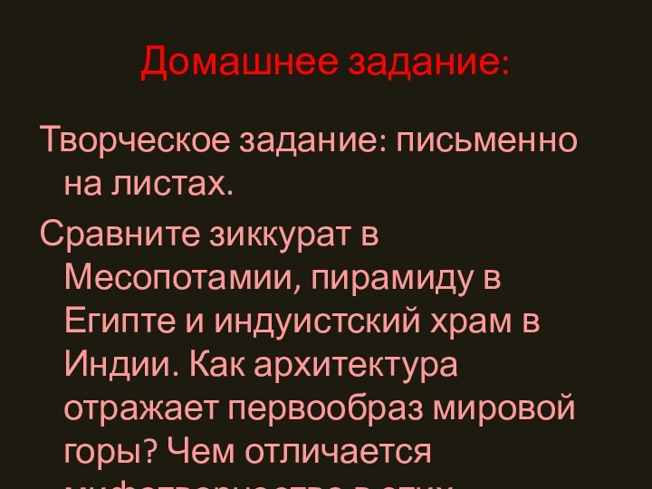 Домашнее задание:Творческое задание: письменно на листах.Сравните зиккурат в Месопотамии, пирамиду в Египте