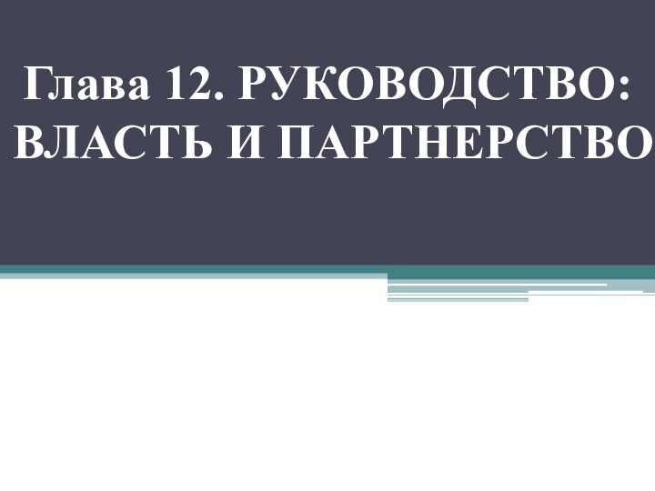 Глава 12. РУКОВОДСТВО: ВЛАСТЬ И ПАРТНЕРСТВО