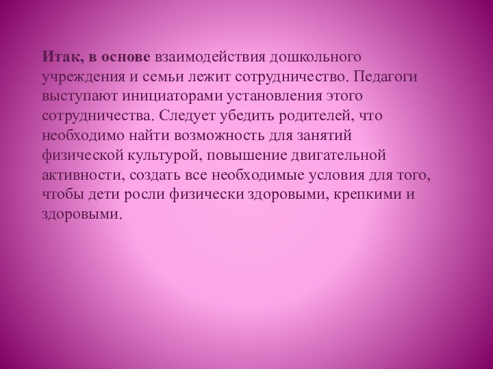 Итак, в основе взаимодействия дошкольного учреждения и семьи лежит сотрудничество. Педагоги выступают