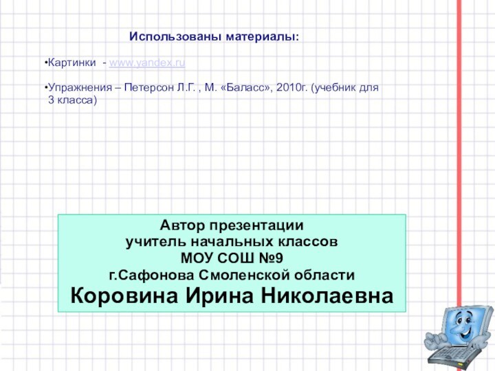 Использованы материалы:Картинки - www.yandex.ruУпражнения – Петерсон Л.Г. , М. «Баласс», 2010г. (учебник