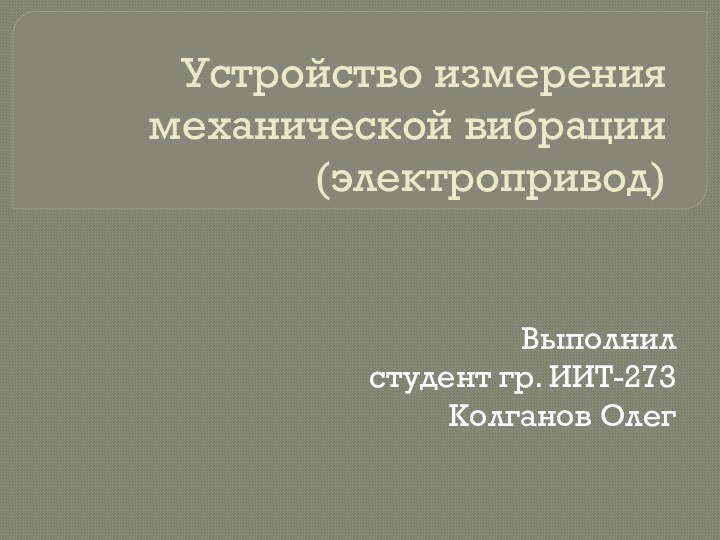 Устройство измерения механической вибрации(электропривод)Выполнил студент гр. ИИТ-273Колганов Олег