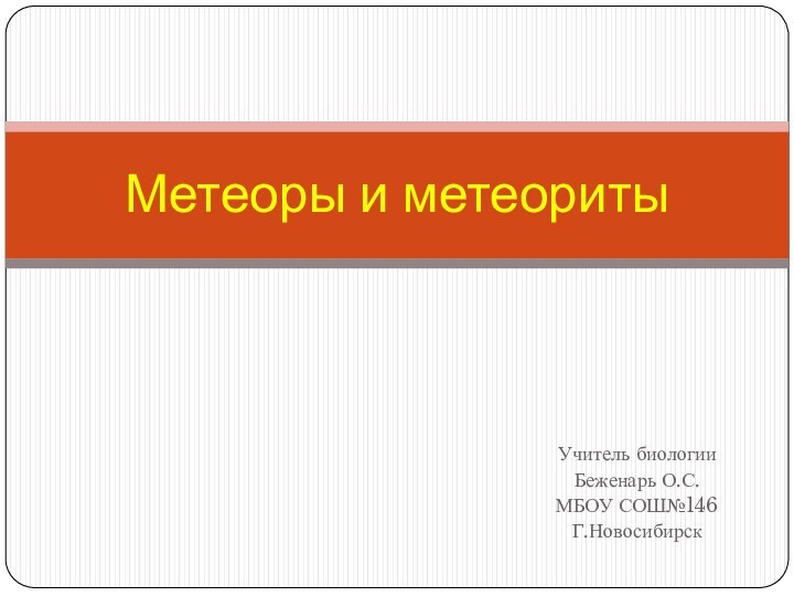 Учитель биологииБеженарь О.С.МБОУ СОШ№146Г.НовосибирскМетеоры и метеориты