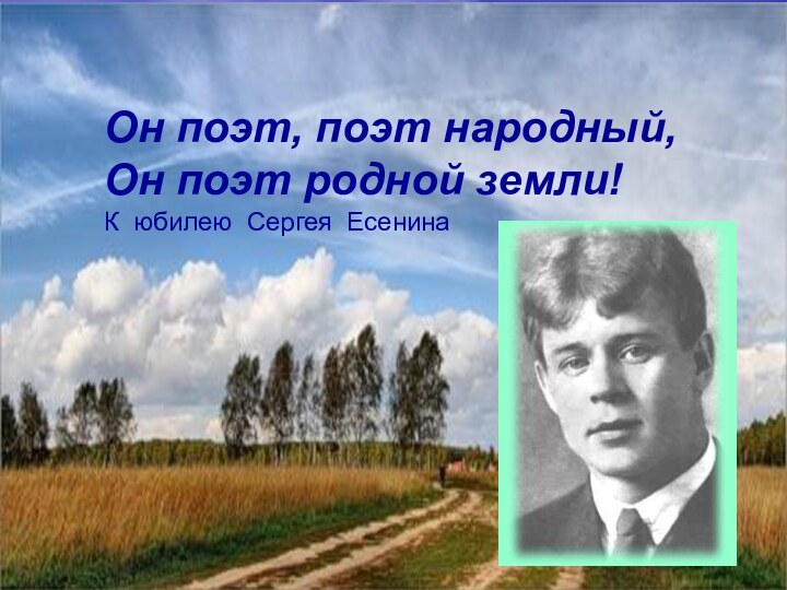 Он поэт, поэт народный, Он поэт родной земли! К юбилею Сергея Есенина