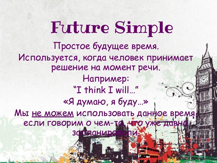 Future SimpleПростое будущее время.Используется, когда человек принимает решение на момент речи. Например:“I