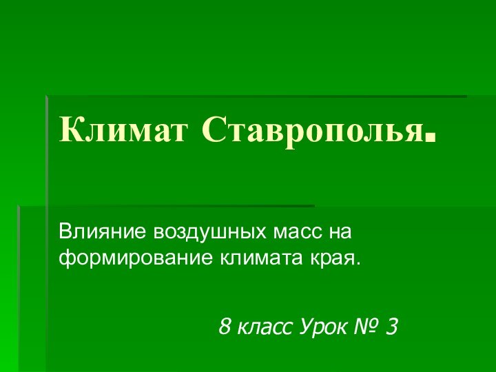 Климат Ставрополья. Влияние воздушных масс на формирование климата края.8 класс Урок № 3