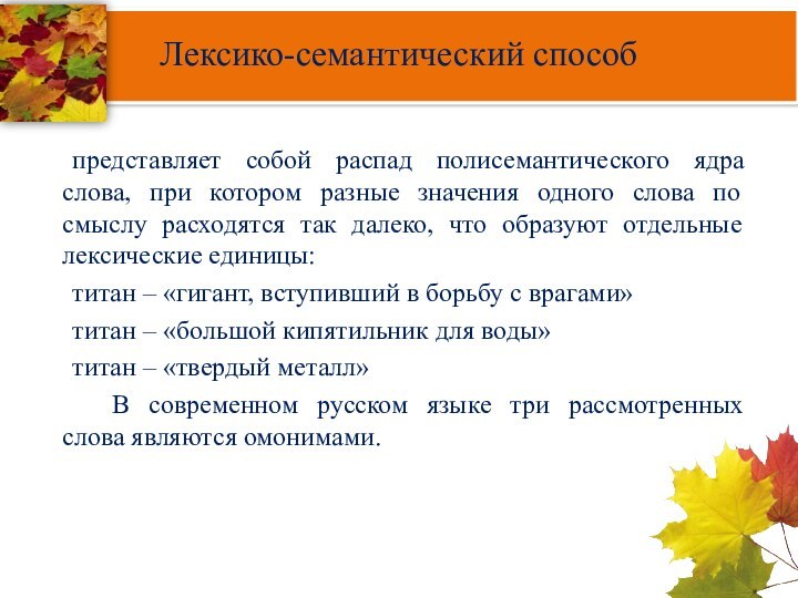 Лексико-семантический способ	представляет собой распад полисемантического ядра слова, при котором разные значения одного