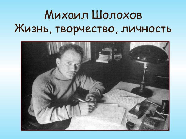 Михаил Шолохов Жизнь, творчество, личность