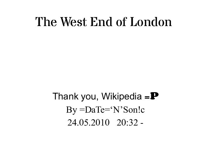 The West End of LondonThank you, Wikipedia =PBy =DaTe=‘N’Son!c24.05.2010  20:32 -