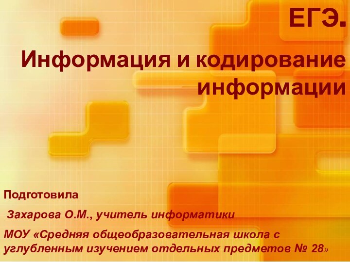 ЕГЭ.Информация и кодирование информацииПодготовила Захарова О.М., учитель информатики МОУ «Средняя общеобразовательная школа