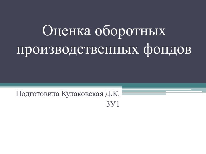 Оценка оборотных производственных фондовПодготовила Кулаковская Д.К.3У1