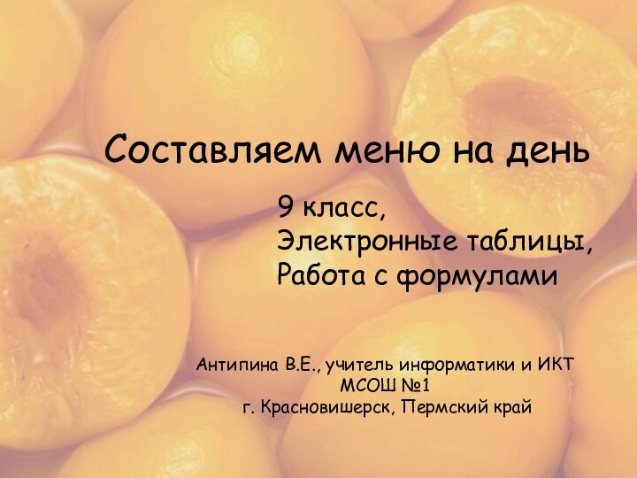 Составляем меню на день9 класс, Электронные таблицы,Работа с формуламиАнтипина В.Е., учитель информатики