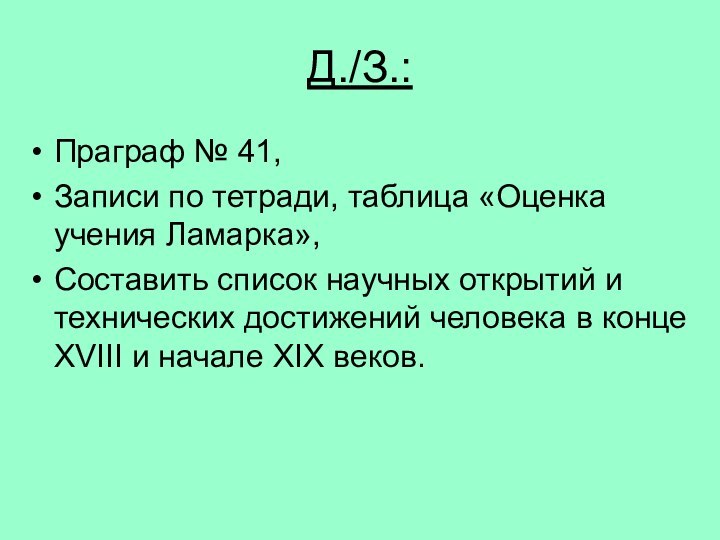 Д./З.:Праграф № 41,Записи по тетради, таблица «Оценка учения Ламарка»,Составить список научных открытий