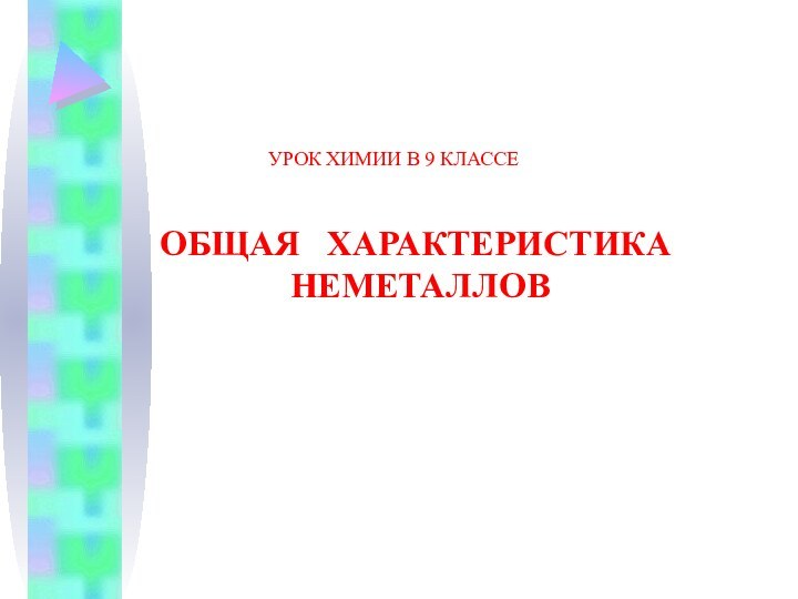 УРОК ХИМИИ В 9 КЛАССЕОБЩАЯ  ХАРАКТЕРИСТИКА НЕМЕТАЛЛОВ