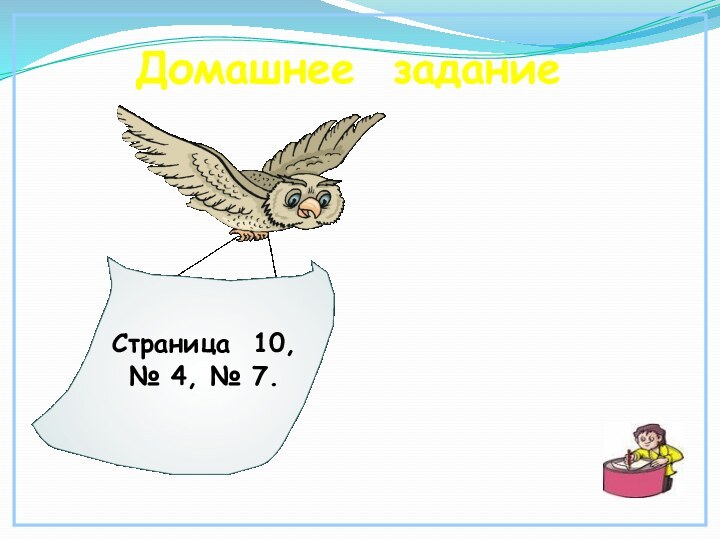 Домашнее заданиеСтраница 10, № 4, № 7.