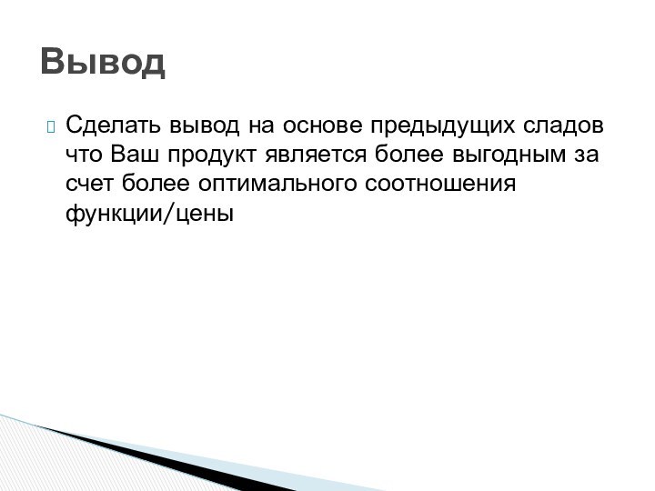 ВыводСделать вывод на основе предыдущих сладов что Ваш продукт является более выгодным