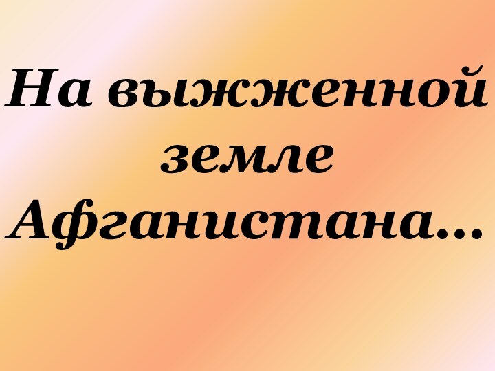 На выжженной земле Афганистана…