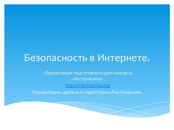 Безопасность в Интернете.«Презентация подготовлена для конкурса «Интернешка»http://interneshka.orgПрезентацию сделала и подготовила Яна Смирнова.