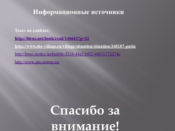 Информационные источникиТекст на слайдах:http://litrus.net/book/read/146643?p=52 http://www.the-village.ru/village/situation/situation/168187-putin http://bmsi.ru/doc/ae4aa80a-3224-44a5-b8f2-46b7c772d74c http://www.gto-normy.ru/ Спасибо за внимание!