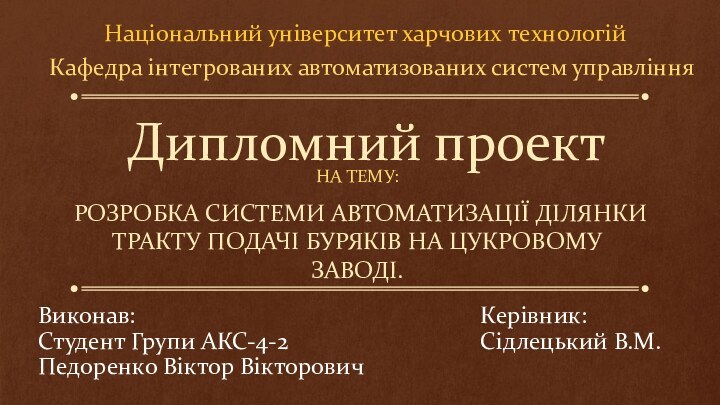 Дипломний проектНА тему:Розробка системи автоматизації ділянки тракту подачі буряків на цукровому заводі.Виконав:Студент