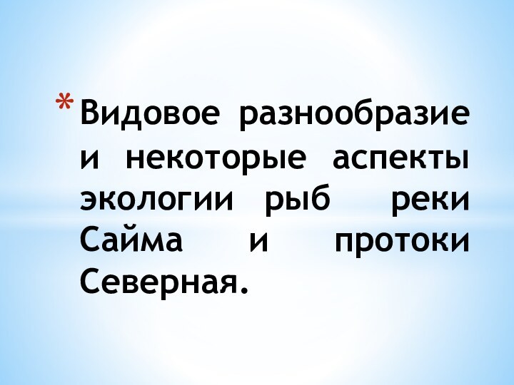 Видовое разнообразие и некоторые аспекты экологии рыб реки Сайма и протоки Северная.