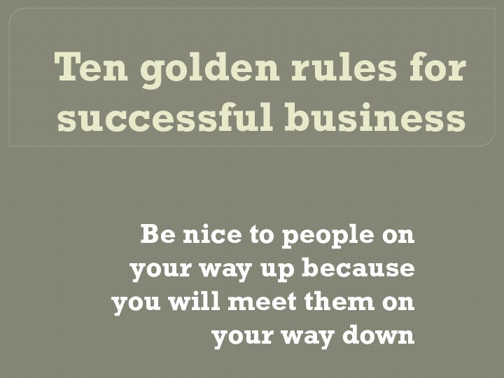 Ten golden rules for successful businessBe nice to people on your way