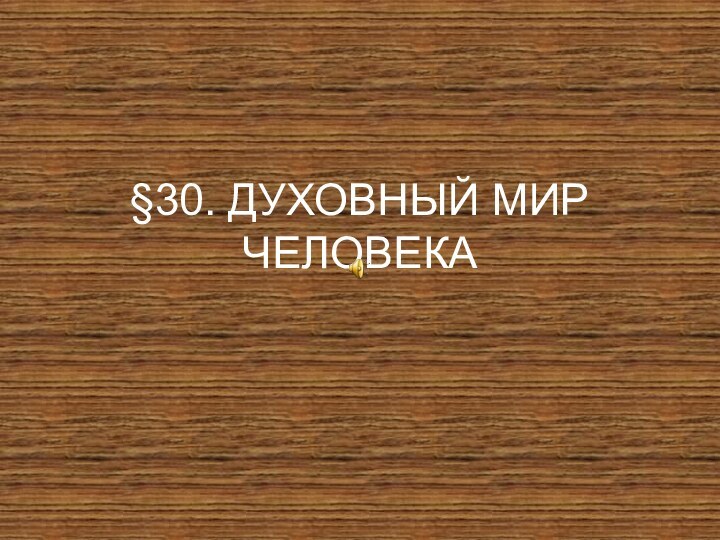 §30. ДУХОВНЫЙ МИР ЧЕЛОВЕКА