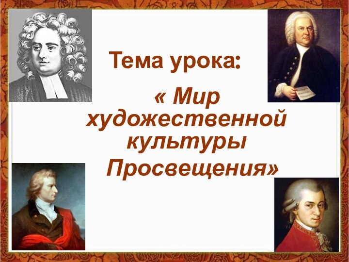 Тема урока:« Мир художественной культуры    Просвещения»