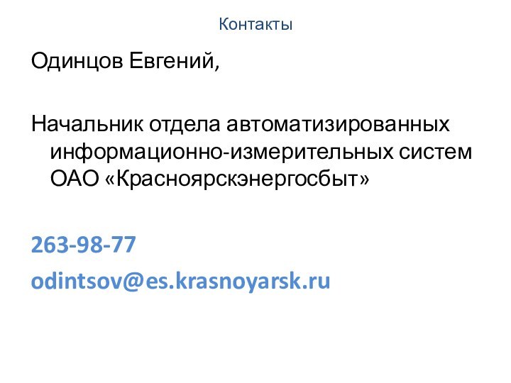 КонтактыОдинцов Евгений,Начальник отдела автоматизированных информационно-измерительных систем ОАО «Красноярскэнергосбыт»263-98-77odintsov@es.krasnoyarsk.ru