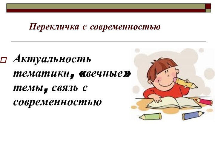 Перекличка с современностьюАктуальность тематики, «вечные» темы, связь с современностью