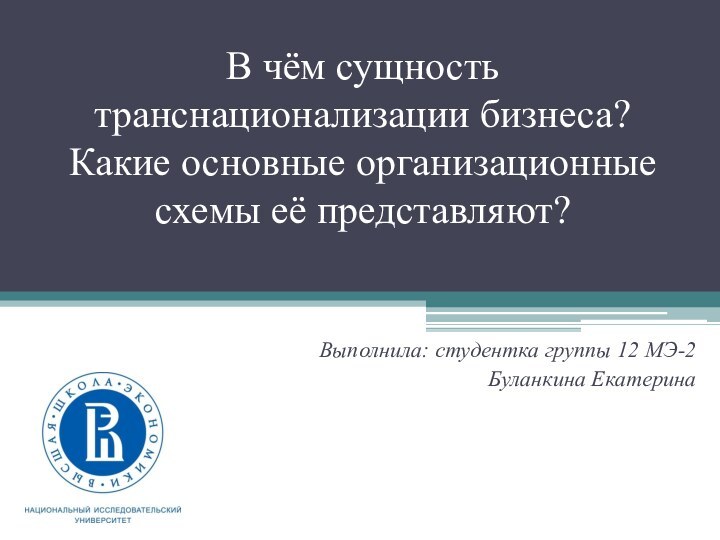 В чём сущность транснационализации бизнеса? Какие основные организационные схемы её представляют?Выполнила: студентка